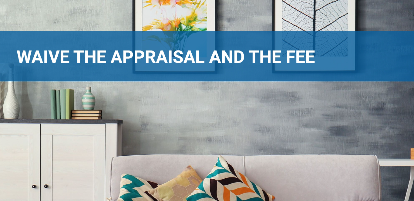Waiver the Appraisal and the Fee on your new home